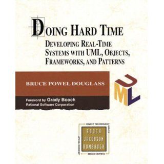 Doing Hard Time: Developing Real Time Systems with UML, Objects, Frameworks, and Patterns: Bruce Powel Douglass: 0785342498370: Books