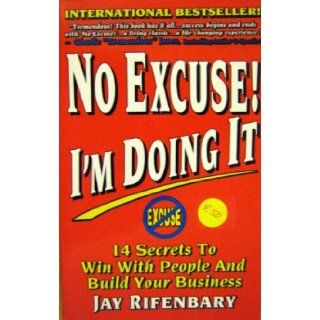 No Excuse I'm Doing It how to do whatever it takes to make it happen 2001 paperback: Jay Rifenbary: 9780938716341: Books