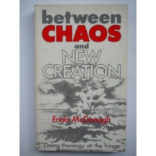 Between Chaos and New Creation: Doing Theology at the Fringe (Theology and Life Series, No 19): Enda McDonagh: 9780894536151: Books