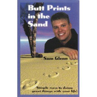 Butt Prints in the Sand (Simple Ways of Doing Something Great with Your Life): Sam Glenn: Books