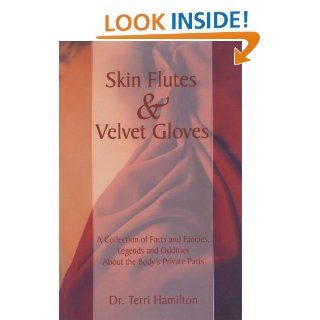 Skin Flutes and Velvet Gloves: A Collection of Facts and Fancies, Legends and Oddities About the Body's Private Parts: Terri Hamilton: 9780312269517: Books