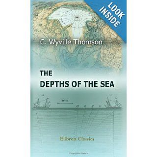The Depths of the Sea: An Account of the General Results of the Dredging Cruises of H.M.SS. 'Porcupine' and 'Lightning' During the Summers of 1868, 1869, and 1870: Charles Wyville Thomson: 9781402171529: Books