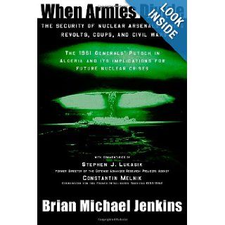 When Armies Divide: The Security of Nuclear Arsenals During Revolts, Coups, and Civil Wars: Brian Michael Jenkins: 9780989161145: Books
