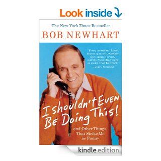 I Shouldn't Even Be Doing This!: And Other Things That Strike Me as Funny   Kindle edition by Bob Newhart. Biographies & Memoirs Kindle eBooks @ .