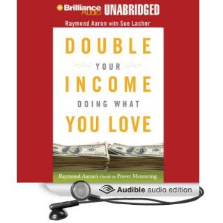 Double Your Income Doing What You Love: Raymond Aaron's Guide to Power Mentoring (Audible Audio Edition): Raymond Aaron, Sue Lacher, Jim Bond: Books