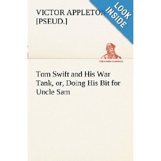 Tom Swift and His War Tank, or, Doing His Bit for Uncle Sam (TREDITION CLASSICS): Victor [pseud.] Appleton: 9783849169213: Books