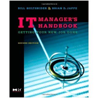 IT Manager's Handbook, Second Edition: Getting your new job done: Bill Holtsnider, Brian D. Jaffe: 9780123704887: Books