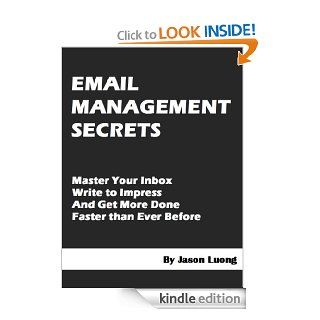 Email Management Secrets   Master Your Inbox, Write to Impress, and Get More Done Faster than Ever Before eBook: Jason Luong: Kindle Store
