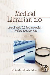Medical Librarian 2.0: Use of Web 2.0 Technologies in Reference Servics (9780789036063): M. Sandra Wood: Books
