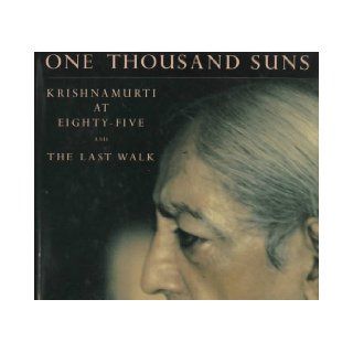 One Thousand Suns: Krishnamurti at Eighty Five and the Last Walk: Asit Chandmal: 9780893816315: Books