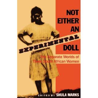 Not Either an Experimental Doll: The Separate Worlds of Three South African Women: Shula Marks: 9780253286406: Books
