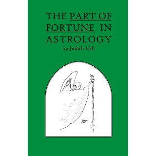 The Part of Fortune in Astrology: Judith Hill, Judith A. Hill, Seth Thomas Miller: 9781883376031: Books