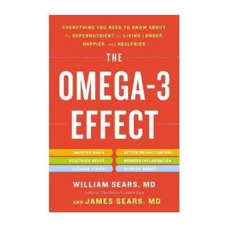 The Omega 3 Effect: Everything You Need to Know About the Supernutrient for Living Longer, Happier, and Healthier: William , James  9780316196840: Books