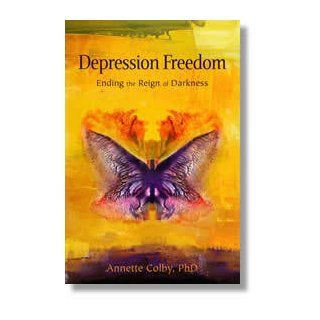 Depression Freedom: Ending the Reign of Darkness: Annette Colby: 9780984482962: Books
