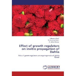 Effect of growth regulators on invitro propagation of Dahlia Role of growt regulators on organogenesis of dahlia flower Tehseen Ashraf, Muhammad Asim, M. Azhar Nawaz 9783844388510 Books