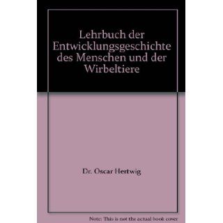 Lehrbuch der Entwicklungsgeschichte des Menschen und der Wirbeltiere: Dr. Oscar Hertwig: Books