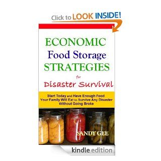 Economic Food Storage Strategies for Disaster Survival: Start Today and Have Enough Food Your Family Will Eat to Survive Any Disaster without Going Broke   Kindle edition by Sandy Gee. Politics & Social Sciences Kindle eBooks @ .