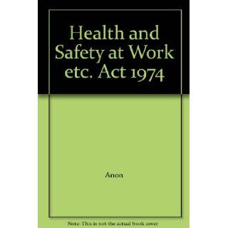 Health and Safety at Work etc. Act 1974: Anon: Books