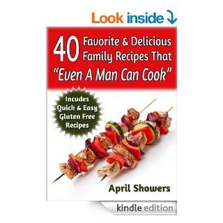 40 Favorite & Delicious Family Recipes That "Even A Man Can Cook": Includes Quick & Easy Gluten Free Recipes   Kindle edition by April Showers. Cookbooks, Food & Wine Kindle eBooks @ .