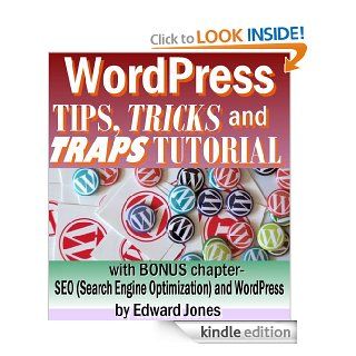 WordPress Tips, Tricks and Traps Tutorial: Create Your Own Website Fast Even If You Are a Total Beginner (The "Tips, Tricks and Traps" series of technology books Book 5) eBook: Edward Jones: Kindle Store