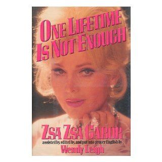 One Lifetime Is Not Enough: Zsa Zsa Gabor, Wendy Leigh: 9780385298827: Books