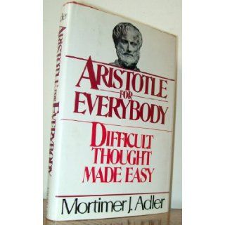 Aristotle for Everybody or Difficult Thought Made Easy: Mortimer J. Adler: 9780025031005: Books
