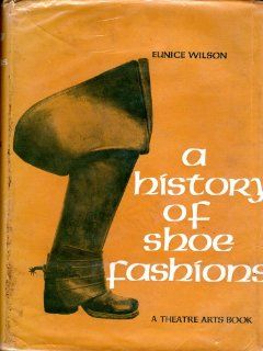 A history of shoe fashions: A study of shoe design in relation to costume for shoe designers, pattern cutters, manufacturers, fashion students and dress designers, etc.; (9780273400943): Eunice Wilson: Books