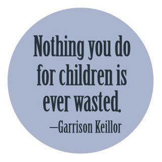 NOTHING YOU DO FOR CHILDREN IS EVER WASTED   GARRISON KEILLOR QUOTE Pinback Button 1.25" Pin / Badge: Everything Else