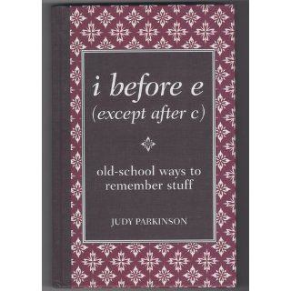 i before e (except after c): old school ways to remember stuff: Parkinson Judy: 9780762109173: Books