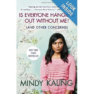 Is Everyone Hanging Out Without Me? (And Other Concerns): Mindy Kaling: 9780307886279: Books
