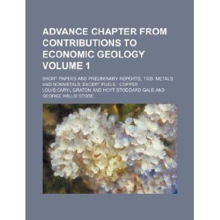Advance chapter from Contributions to economic geology Volume 1; short papers and preliminary reports, 1909. Metals and nonmetals, except fuels: copper: Louis Caryl Graton: 9781130543599: Books