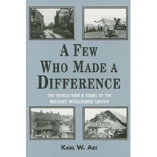A Few Who Made a Difference: The World War II Teams of the Military Intelligence Service: Karl W Abt: 9780533148790: Books