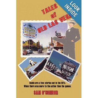Tales of Old Las Vegas: Inside Are a Few Stories Set in the 60's. Where There Was More to the Action Than the Games.: Sam O'Connor: 9781438984193: Books