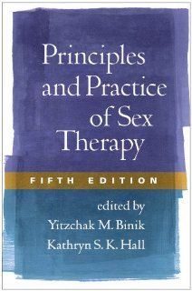 Principles and Practice of Sex Therapy, Fifth Edition (9781462513673): Yitzchak M. Binik PhD, Kathryn S. K. Hall PhD: Books