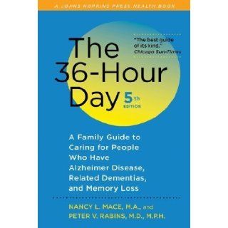 The 36 Hour Day, fifth edition: The 36 Hour Day: A Family Guide to Caring for People Who Have Alzheimer Disease, Related Dementias, and Memory Loss (A Johns Hopkins Press Health Book) 5th (fifth) Edition by Mace, Nancy L., Rabins, Peter V. published by The