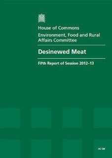 Desinewed Meat (Fifth Report of Session 2012 13   Report, Together With Formal Minutes, Oral and Written Evidence) (9780215047250): Food and Rural Affairs Committee Great Britain: Parliament: House of Commons: Environment, Anne McIntosh: Books