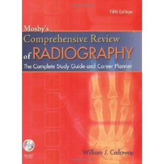 By William J. Callaway MA RT(R): Mosby's Comprehensive Review of Radiography: The Complete Study Guide and Career Planner (Mosby's Complete Review of Radiography) Fifth (5th) Edition:  Author : Books