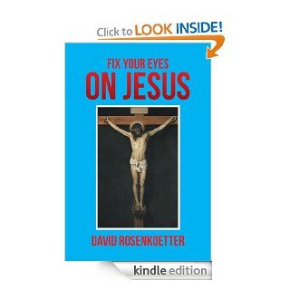 FIX YOUR EYES ON JESUS eBook: David Rosenkoetter: Kindle Store