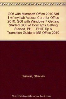 GO! with Microsoft Office 2010 Vol 1 w/ myitlab Access Card for Office 2010, GO! with Windows 7 Getting Started, GO! w/ Concepts Getting Started, PHPHIT Tip & Transition Guide to MS Office 2010: Shelley Gaskin, Robert Ferrett, Alicia Vargas, Carolyn Mc