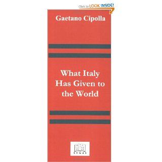 What Italy Has Given to the World (9781881901044): Gaetano Cipolla: Books