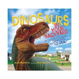 Dinosaurs in Your Backyard: The Coolest, Scariest Creatures Ever Found in the USA!: Hugh Brewster, Alan Barnard: 9780810970991:  Children's Books