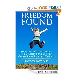 Freedom Found: Five Step System to Let Go, Completely Forgive and  Create Total Personal Freedom (Pure Power) eBook: Scot Conway: Kindle Store