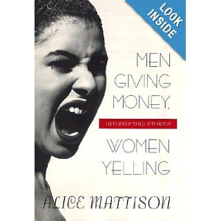 Men Giving Money, Women Yelling: Intersecting Stories: Alice Mattison: 9780688151096: Books