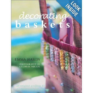 Decorating Baskets 20 Original Projects for the Home and Gift Giving Emma Hardy, Gloria Nicol 9781592230075 Books