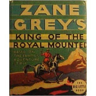 Zane Grey's King of the Royal Mounted gets his man: Based on the famous adventure strip (The Big little book): Zane Grey: Books