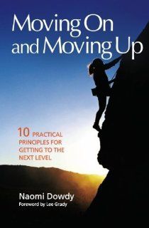 Moving On and Moving Up: 10 Practical Principles for Getting To the Next Level [Paperback] [2006] (Author) Dr Naomi Dowdy: Books