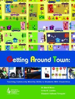 Getting Around Town: Teaching Community Mobility Skills to Students With Disabilities: Sherril Moon, Emily M. Luedtke, Elizabeth Halloran tornquist: 9780865864474: Books