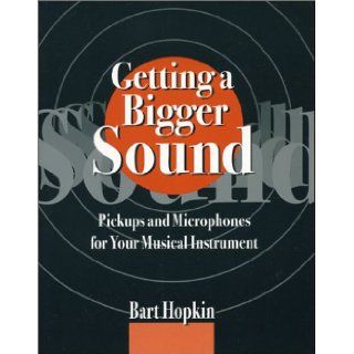 Getting a Bigger Sound: Pickups and Microphones for Your Musical Instrument: Bart Hopkin, Robert Cain, Jason Lollar: 9780972731300: Books
