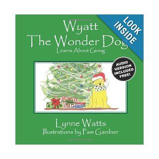 Wyatt the Wonder Dog: Learns About Giving: Lynne Watts, Pam Gardner: 9781490968438:  Children's Books