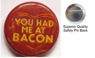 YOU HAD ME AT BACON Pin on 1.5" High Quality Pin back Button From Bravo pin: Everything Else